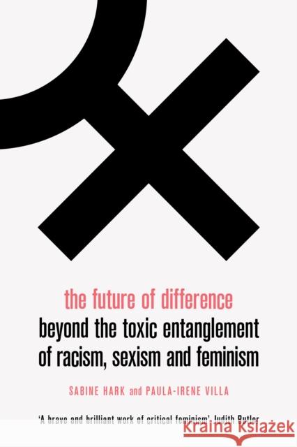 The Future of Difference: Beyond the Toxic Entanglement of Racism, Sexism and Feminism Hark, Sabine 9781788738026