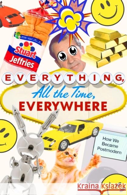 Everything, All the Time, Everywhere: How We Became Postmodern Stuart Jeffries 9781788738231 Verso Books
