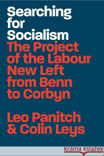 Searching for Socialism: The Project of the Labour New Left from Benn to Corbyn Leo Panitch Colin Leys 9781788738347
