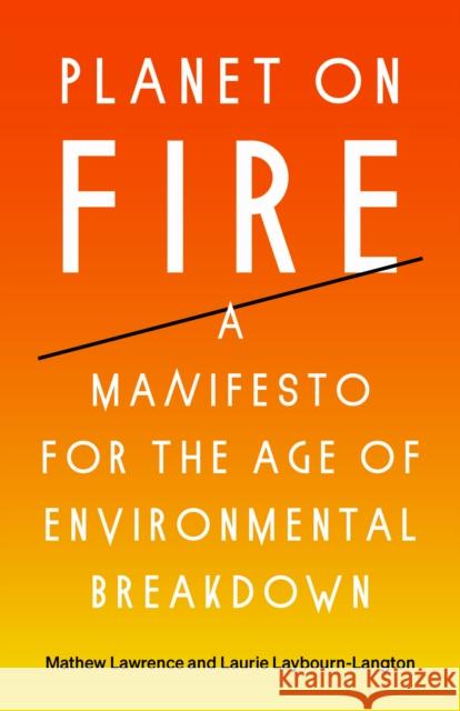 Planet on Fire: A Manifesto for the Age of Environmental Breakdown Mathew Lawrence Laurie Laybourn-Langton 9781788738774 Verso