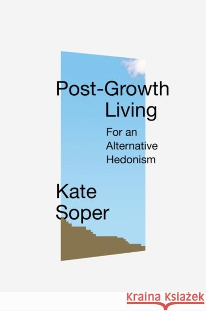 Post-Growth Living: For an Alternative Hedonism Kate Soper 9781788738873 Verso Books
