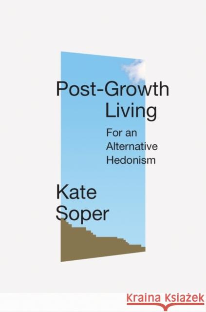 Post-Growth Living: For an Alternative Hedonism Kate Soper 9781788738903