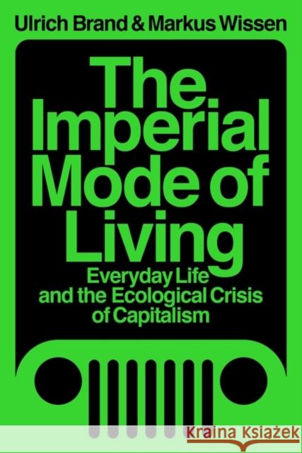 The Imperial Mode of Living: Everyday Life and the Ecological Crisis of Capitalism Brand, Ulrich 9781788739122 Verso
