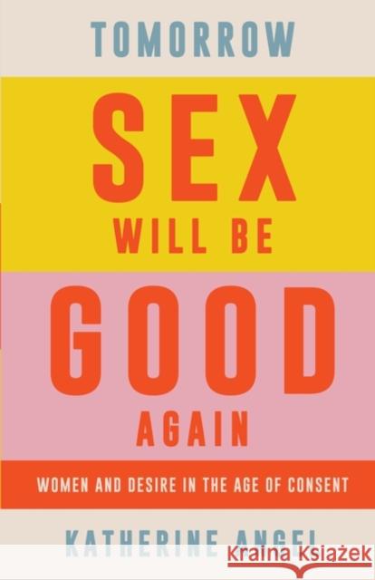 Tomorrow Sex Will Be Good Again: Women and Desire in the Age of Consent Katherine Angel   9781788739207 Verso Books