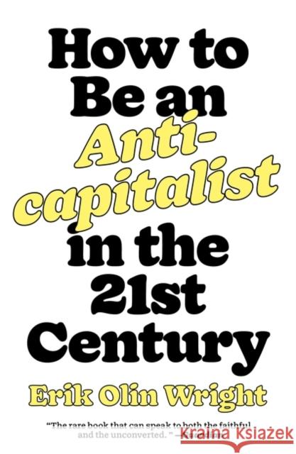 How to Be an Anticapitalist in the Twenty-First Century Erik Olin Wright 9781788739559