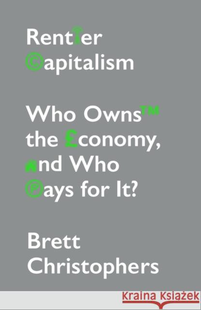 Rentier Capitalism: Who Owns the Economy, and Who Pays for It? Brett Christophers   9781788739757 Verso Books