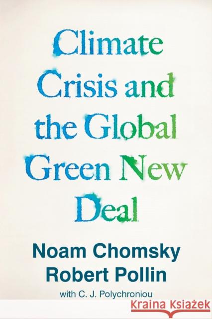 Climate Crisis and the Global Green New Deal: The Political Economy of Saving the Planet Noam Chomsky Robert Pollin 9781788739856