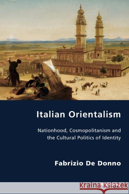 Italian Orientalism; Nationhood, Cosmopolitanism and the Cultural Politics of Identity Antonello, Pierpaolo 9781788740180