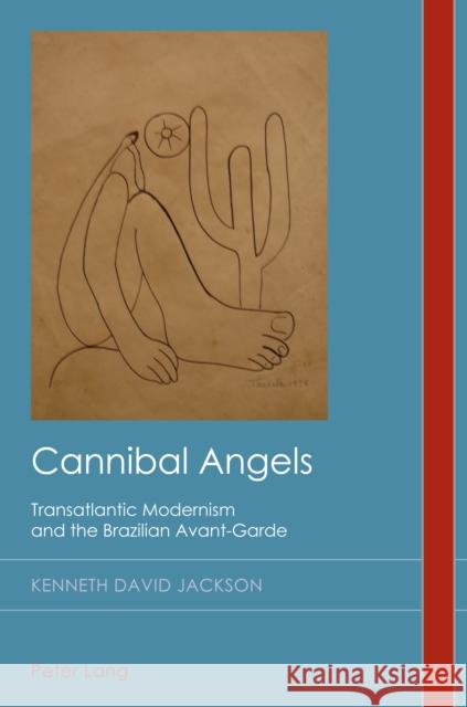 Cannibal Angels; Transatlantic Modernism and the Brazilian Avant-Garde Kenneth David Jackson 9781788740388 Peter Lang Ltd, International Academic Publis