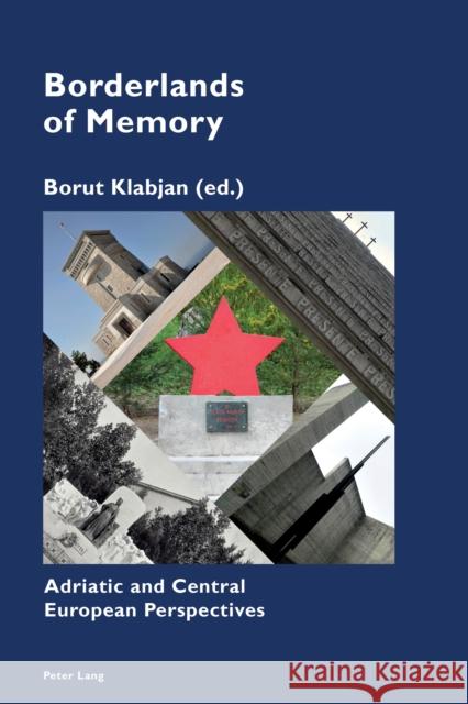 Borderlands of Memory: Adriatic and Central European Perspectives Pizzi, Katia 9781788741347 Peter Lang Ltd, International Academic Publis