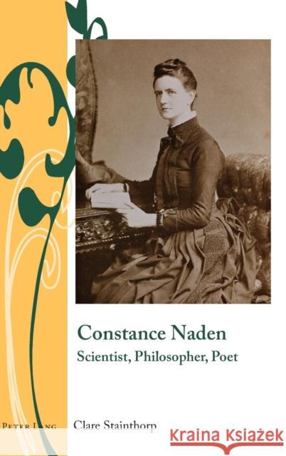 Constance Naden; Scientist, Philosopher, Poet Bullen, J. B. 9781788741477 Peter Lang Ltd, International Academic Publis