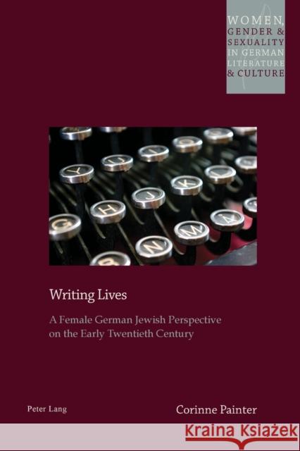 Writing Lives: A Female German Jewish Perspective on the Early Twentieth Century Watanabe-O'Kelly, Helen 9781788741552 Peter Lang Ltd. International Academic Publis