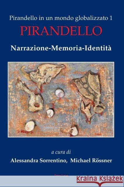 Pirandello in Un Mondo Globalizzato 1: Pirandello. Narrazione-Memoria-Identità Casella, Paola 9781788742856 Peter Lang International Academic Publishers