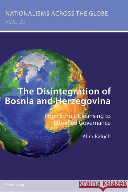 The Disintegration of Bosnia and Herzegovina: From Ethnic Cleansing to Ethnified Governance Jaskulowski, Krzysztof 9781788743617