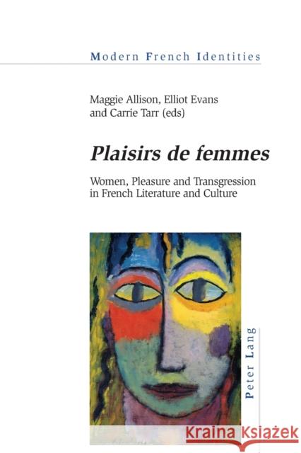 «Plaisirs de Femmes»: Women, Pleasure and Transgression in French Literature and Culture Khalfa, Jean 9781788743839