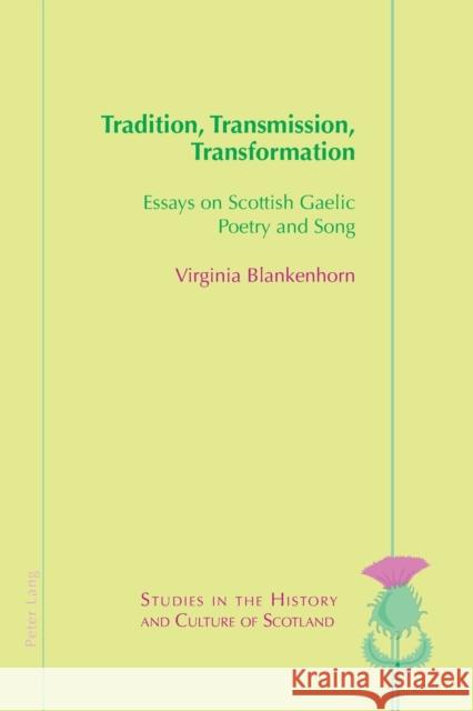 Tradition, Transmission, Transformation: Essays on Gaelic Poetry and Song Blankenhorn, Virginia 9781788745529 Peter Lang Ltd, International Academic Publis