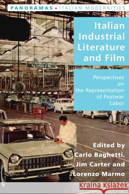 Italian Industrial Literature and Film: Perspectives on the Representation of Postwar Labor Jim Carter Lorenzo Marmo Carlo Baghetti 9781788745987 Peter Lang Ltd, International Academic Publis