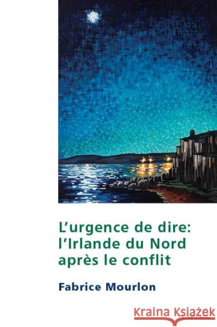 L'Urgence de Dire: L'Irlande Du Nord Après Le Conflit Maher, Eamon 9781788746113 Peter Lang International Academic Publishers