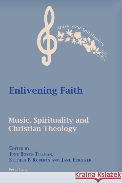 Enlivening Faith: Music, Spirituality and Christian Theology June Boyce-Tillman Stephen Roberts Jane Erricker 9781788746205 Peter Lang Ltd, International Academic Publis