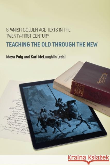 Spanish Golden Age Texts in the Twenty-First Century: Teaching the Old Through the New Wheeler, Duncan 9781788746359 Peter Lang Ltd, International Academic Publis