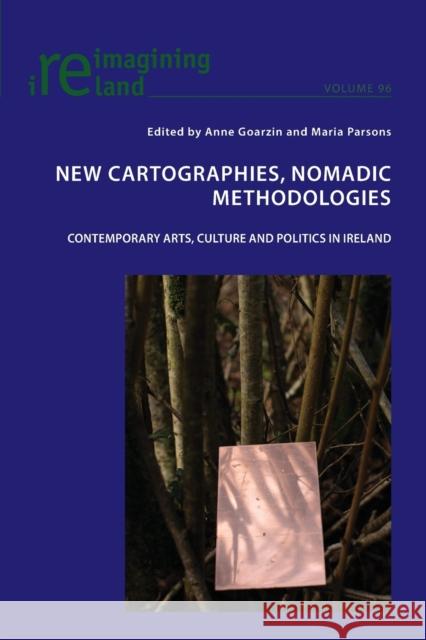 New Cartographies, Nomadic Methodologies; Contemporary Arts, Culture and Politics in Ireland Goarzin, Anne 9781788746519 Peter Lang Ltd, International Academic Publis