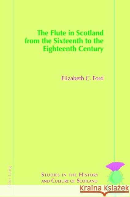 The Flute in Scotland from the Sixteenth to the Eighteenth Century Elizabeth Ford 9781788747165