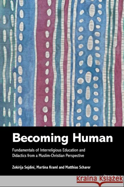 Becoming Human: Fundamentals of Interreligious Education and Didactics from a Muslim-Christian Perspective Zekirija Sejdini Matthias Scharer Martina Kraml 9781788747202