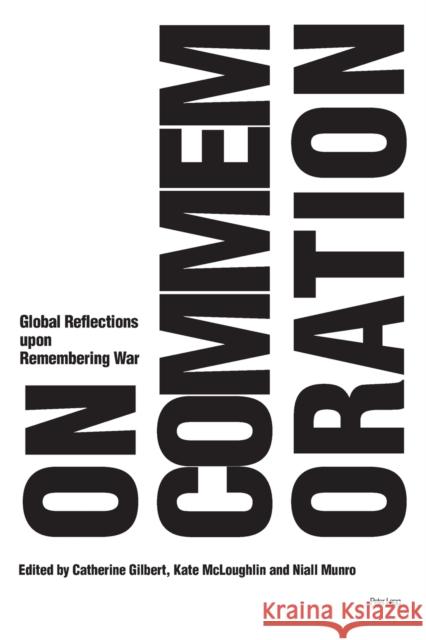 On Commemoration: Global Reflections Upon Remembering War Catherine Gilbert Kate McLoughlin Niall Munro 9781788747325 Peter Lang Ltd, International Academic Publis