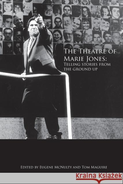 The Theatre of Marie Jones: Telling Stories from the Ground Up Maguire, Tom 9781788747998