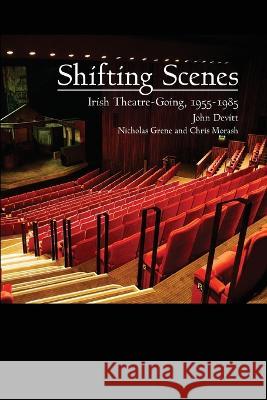 Shifting Scenes: Irish Theatre-Going 1955-1985 Grene, Nicholas 9781788749114