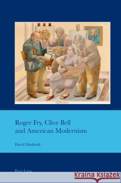 Roger Fry, Clive Bell and American Modernism David Maddock 9781788749275