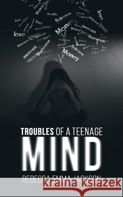 Troubles of a Teenage Mind Rebecca Emma Jackson 9781788782043