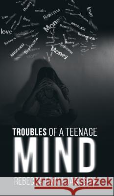 Troubles of a Teenage Mind Rebecca Emma Jackson 9781788782050