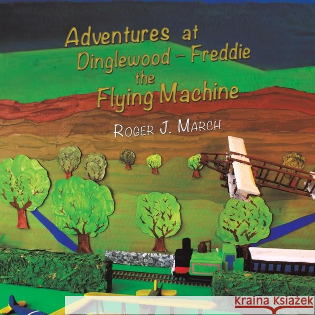 Adventures at Dinglewood - Freddie the Flying Machine Roger J. March 9781788783385