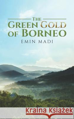 The Green Gold of Borneo Emin Madi 9781788784887