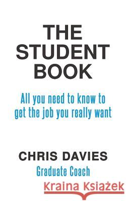 The Student Book: All you need to know to get the job you really want Chris Davies 9781788785242 Austin Macauley Publishers