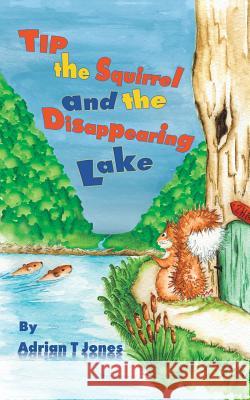 Tip the Squirrel and the Disappearing Lake Adrian T. Jones 9781788785891