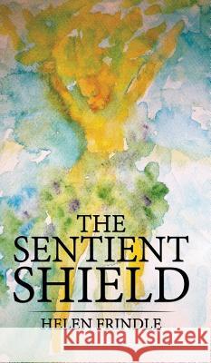 The Sentient Shield Helen Frindle 9781788786287 Austin Macauley Publishers