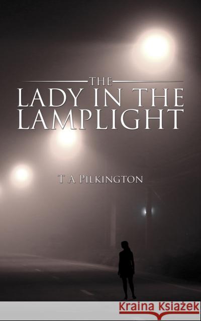 The Lady in the Lamplight T. A. Pilkington 9781788786539 Austin Macauley Publishers