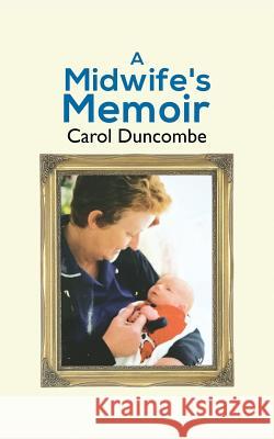 A Midwife's Memoir Carol Duncombe 9781788789622 Austin Macauley Publishers