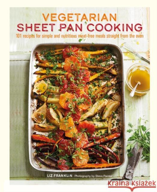 Vegetarian Sheet Pan Cooking: 101 Recipes for Simple and Nutritious Meat-Free Meals Straight from the Oven Liz Franklin 9781788790291 Ryland, Peters & Small Ltd