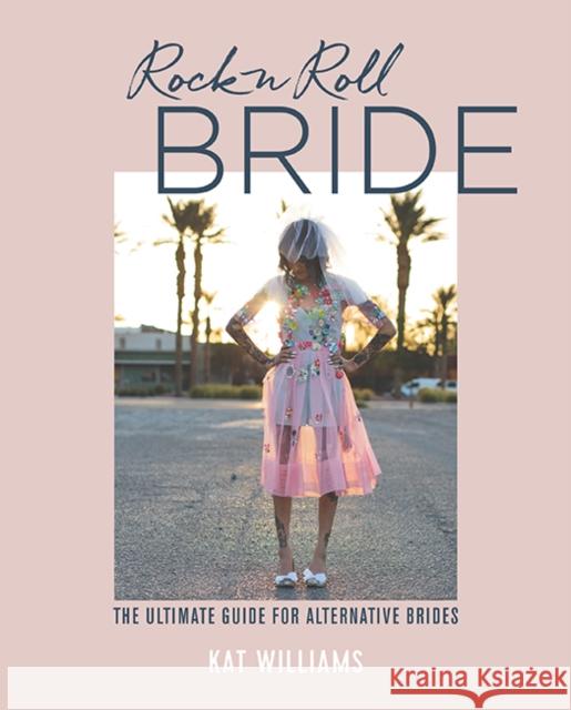 Rock n Roll Bride: The Ultimate Guide for Alternative Brides Kat Williams 9781788790659 Ryland, Peters & Small Ltd