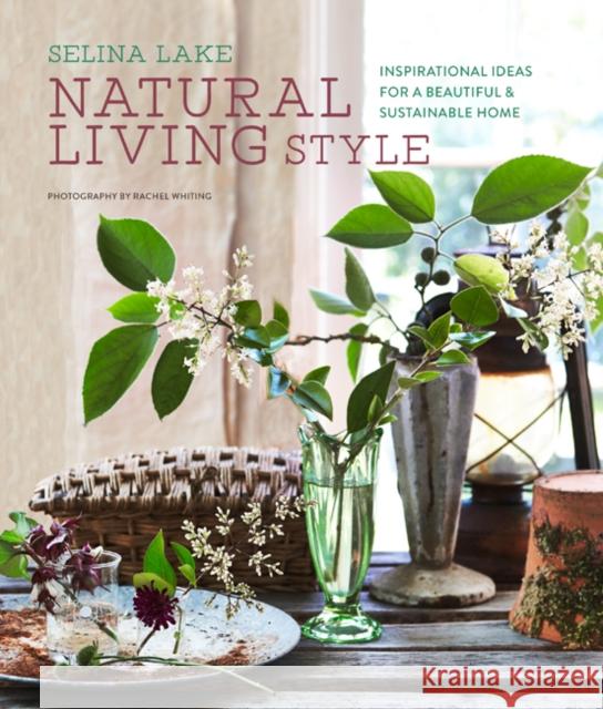 Natural Living Style: Inspirational Ideas for a Beautiful and Sustainable Home Selina Lake 9781788790666