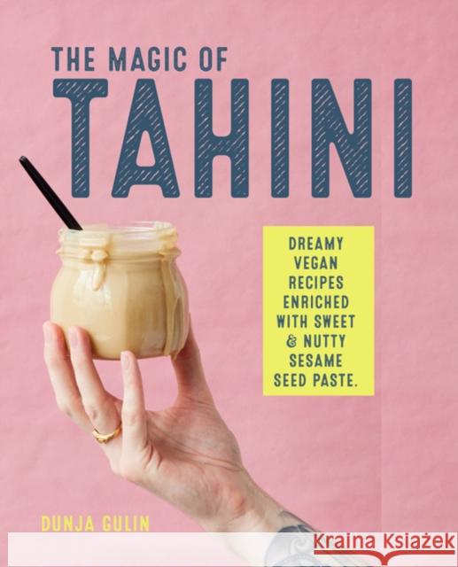 The Magic of Tahini: Vegan Recipes Enriched with Sweet & Nutty Sesame Seed Paste Dunja Gulin 9781788790727 Ryland, Peters & Small Ltd