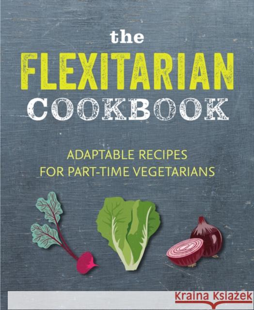 The Flexitarian Cookbook: Adaptable Recipes for Part-Time Vegetarians and Vegans Ryland Peters & Small 9781788791465 Ryland Peters & Small