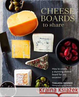 Cheese Boards to Share: How to Create a Stunning Cheese Board for Any Occasion Skinner, Thalassa 9781788791489 Ryland Peters & Small