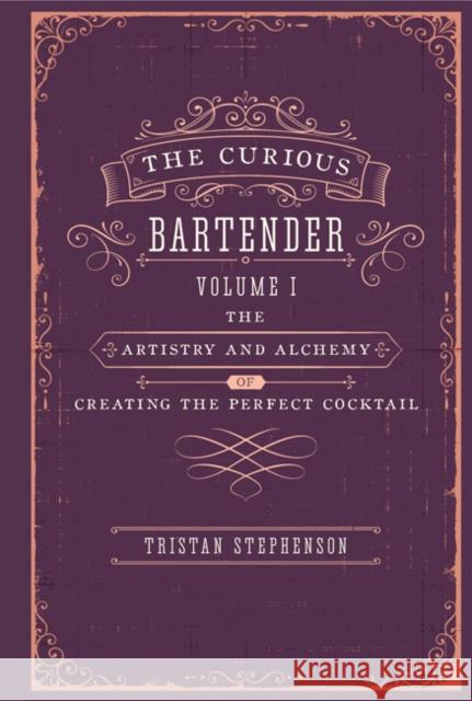 The Curious Bartender: The Artistry & Alchemy of Creating the Perfect Cocktail Tristan Stephenson 9781788791540