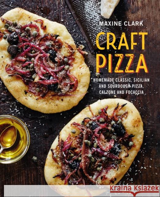 Craft Pizza: Homemade Classic, Sicilian and Sourdough Pizza, Calzone and Focaccia Maxine Clark 9781788791946