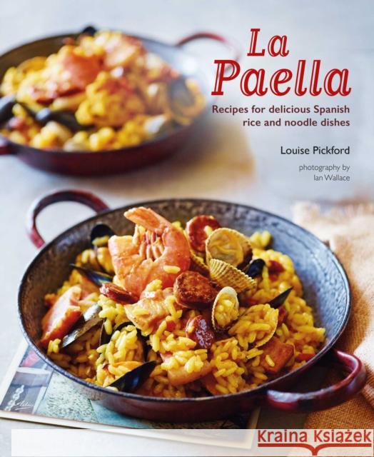 La Paella: Recipes for Delicious Spanish Rice and Noodle Dishes Louise Pickford 9781788792363