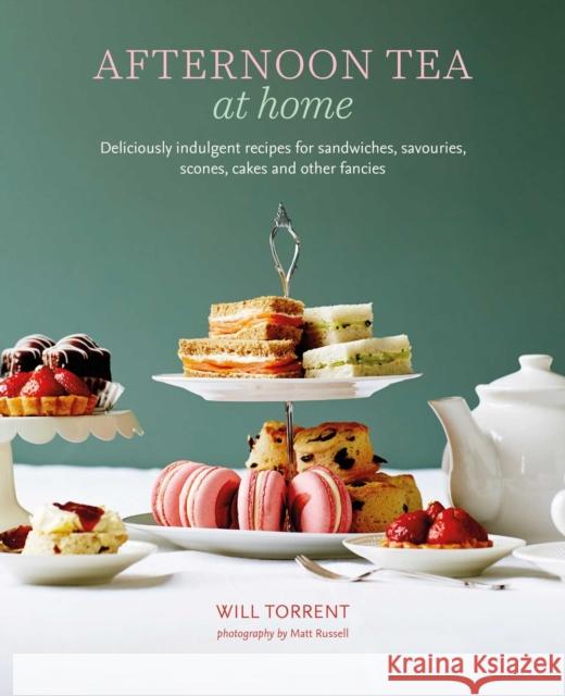 Afternoon Tea At Home: Deliciously Indulgent Recipes for Sandwiches, Savouries, Scones, Cakes and Other Fancies Will Torrent 9781788793483 Ryland, Peters & Small Ltd